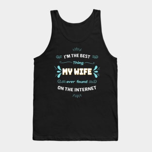 I'm the best thing my wife found on the internet Tank Top